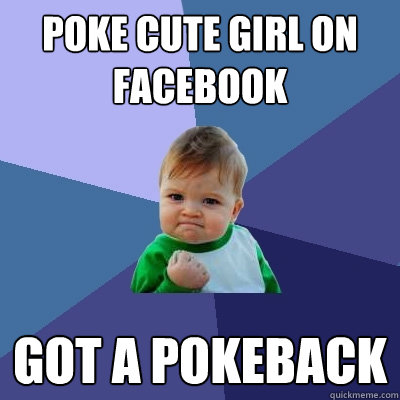 Poke cute girl on facebook got a pokeback  Success Kid