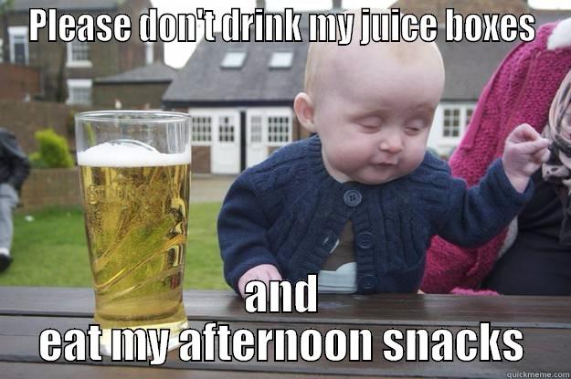 PLEASE DON'T DRINK MY JUICE BOXES AND EAT MY AFTERNOON SNACKS drunk baby