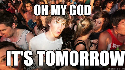 oh my god it's tomorrow  Sudden Clarity Clarence