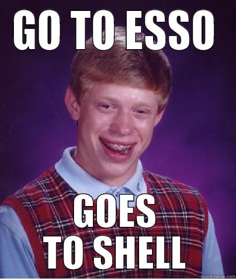 Evan Joyce - GO TO ESSO GOES TO SHELL Bad Luck Brian