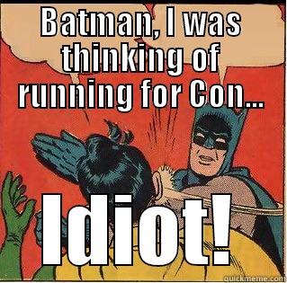 BATMAN, I WAS THINKING OF RUNNING FOR CON... IDIOT! Slappin Batman