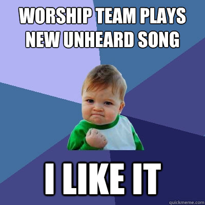 Worship team plays new unheard song i like it  Success Kid