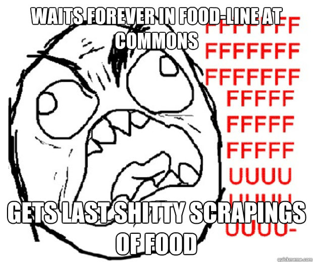 Waits forever in food-line at commons gets last shitty scrapings of food  Rage Guy