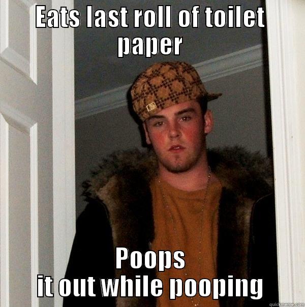 EATS LAST ROLL OF TOILET PAPER POOPS IT OUT WHILE POOPING Scumbag Steve