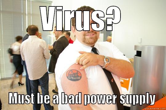 VIRUS? MUST BE A BAD POWER SUPPLY GeekSquad Gus