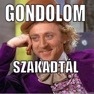 GONDOLOM SZAKADTÁL           Condescending Wonka