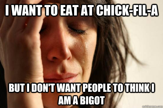 I want to eat at Chick-Fil-A But I don't want people to think I am a bigot  First World Problems