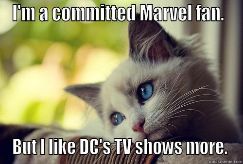 I'M A COMMITTED MARVEL FAN.  BUT I LIKE DC'S TV SHOWS MORE. First World Problems Cat
