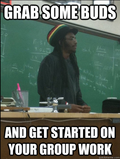 Grab some Buds and get started on your group work  Rasta Science Teacher
