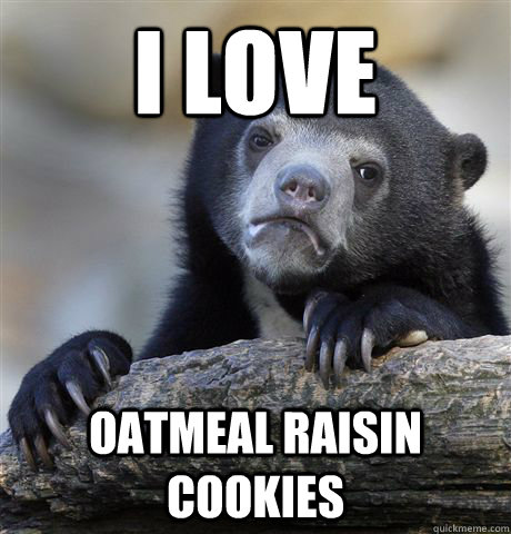 I LOVE  Oatmeal Raisin Cookies  Confession Bear