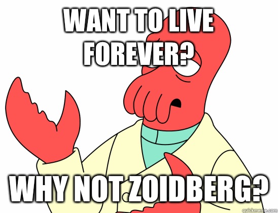 Want to live forever? WHY NOT ZOIDBERG?  