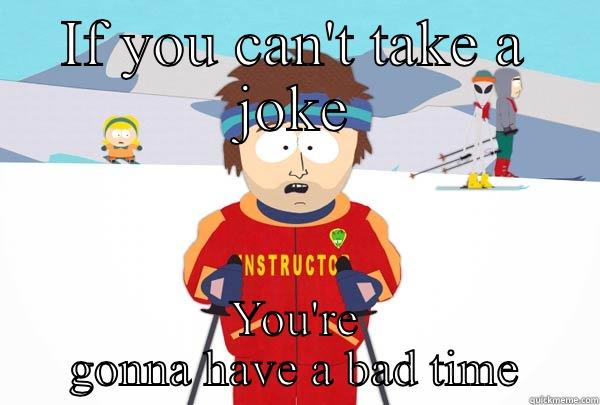 IF YOU CAN'T TAKE A JOKE YOU'RE GONNA HAVE A BAD TIME Super Cool Ski Instructor