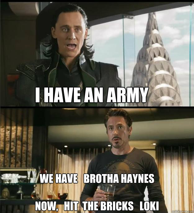 I have an army We have   Brotha Haynes

now,   hit  the bricks   LOKI - I have an army We have   Brotha Haynes

now,   hit  the bricks   LOKI  The Avengers