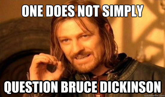 One Does Not Simply question bruce dickinson  Boromir