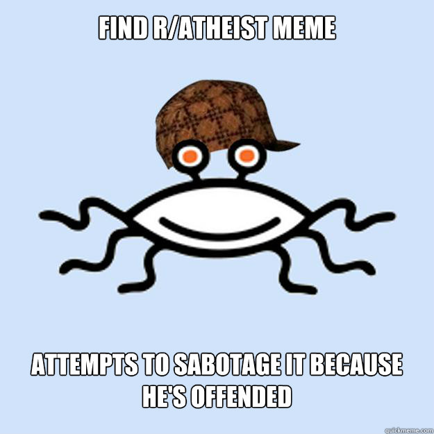 find r/atheist meme attempts to sabotage it because he's offended  Scumbag rAtheism