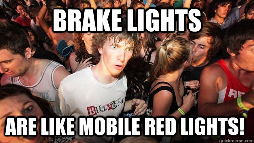 brake lights are like mobile red lights!  Sudden Clarity Clarence