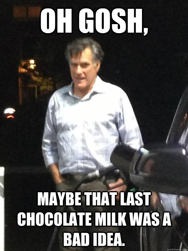 Oh gosh, Maybe that last chocolate milk was a bad idea. - Oh gosh, Maybe that last chocolate milk was a bad idea.  Misc