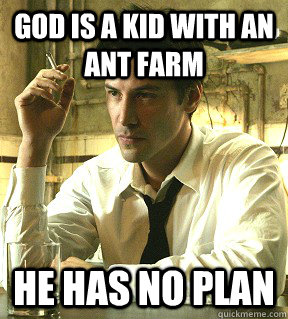 God is a kid with an ant farm He has no plan - God is a kid with an ant farm He has no plan  Misc