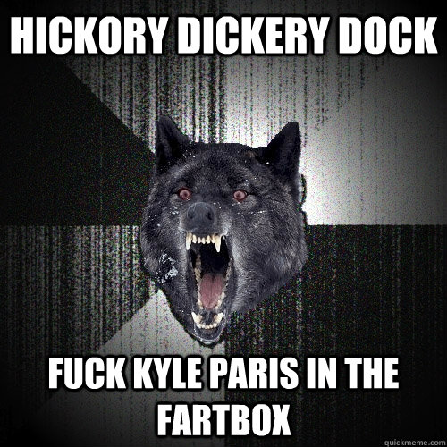 HICKORY DICKERY DOCK fuck kyle paris in the fartbox  Insanity Wolf