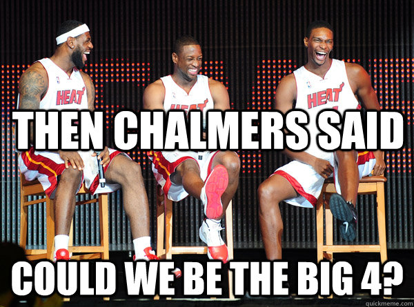 Then Chalmers said Could we be the Big 4?  