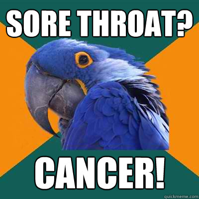 SoRE throat? CANCer!  Paranoid Parrot