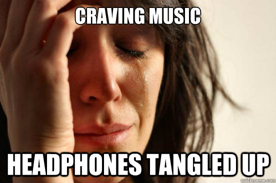 Craving music Headphones tangled up  First World Problems