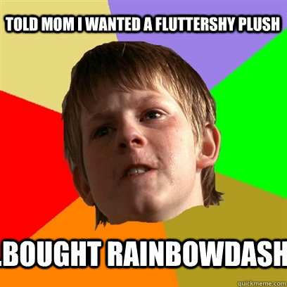 Told mom I wanted a fluttershy plush ..Bought RAINBOWDASH  Angry School Boy