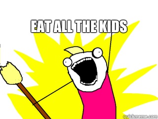 Eat all the kids   All The Things