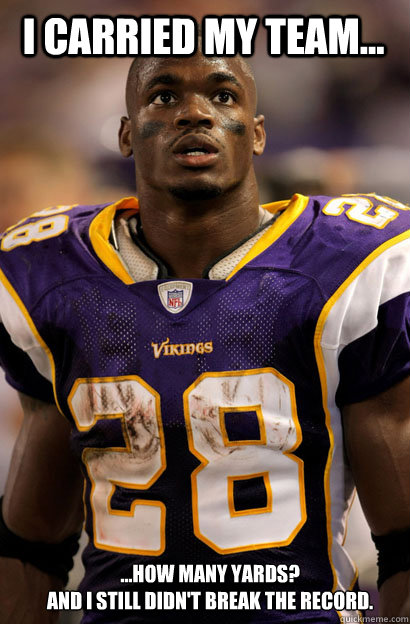 ...how many yards?
And I still didn't break the record. I carried my team...  Adrian Peterson