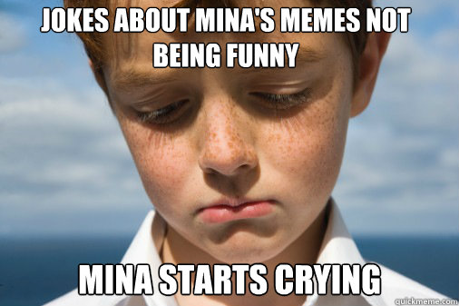 jokes about mina's memes not being funny mina starts crying  - jokes about mina's memes not being funny mina starts crying   Disappointment