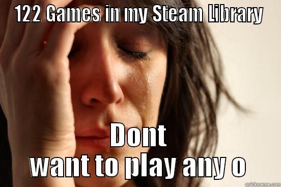 122 GAMES IN MY STEAM LIBRARY DONT WANT TO PLAY ANY OF THEM First World Problems