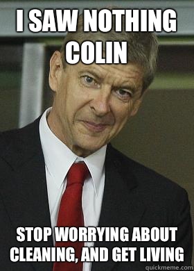 I saw nothing Colin Stop worrying about cleaning, and get living  kjlke