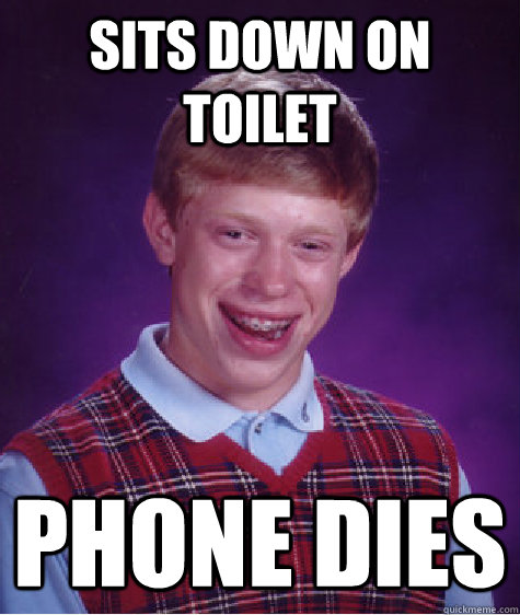sits down on toilet phone dies  Bad Luck Brian