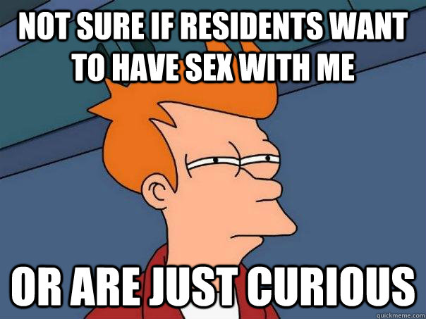 Not sure if residents want to have sex with me Or are just curious  Futurama Fry