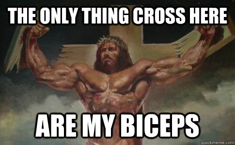 The only thing cross here Are my biceps  Buff Jesus