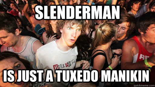 Slenderman Is just a tuxedo manikin  Sudden Clarity Clarence