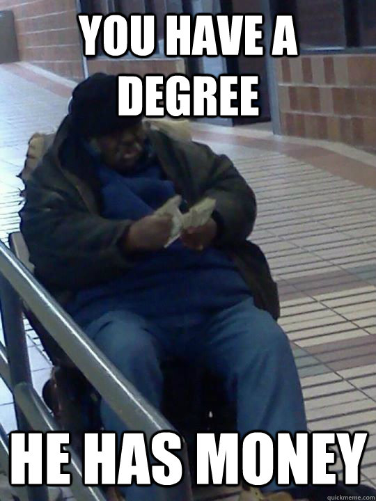 You have a degree He has money  