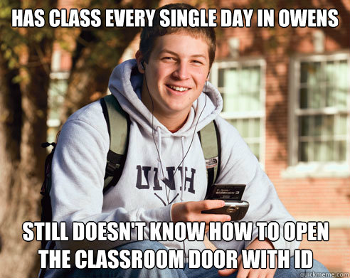 has class every single day in Owens still doesn't know how to open the classroom door with id  College Freshman