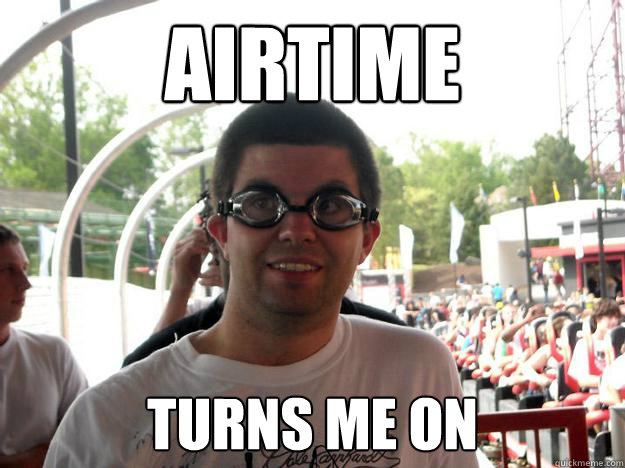 Airtime turns me on  Coaster Enthusiast
