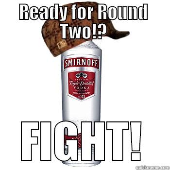 READY FOR ROUND TWO!? FIGHT! Scumbag Alcohol