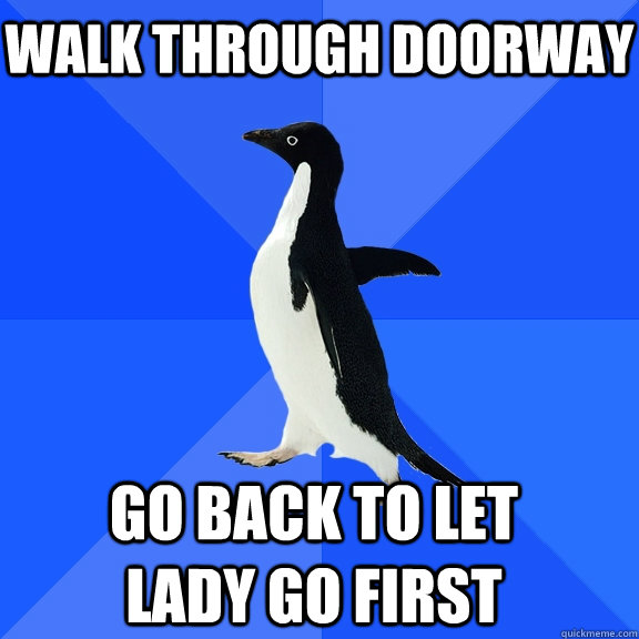 walk through doorway Go back to let lady go first  Socially Awkward Penguin