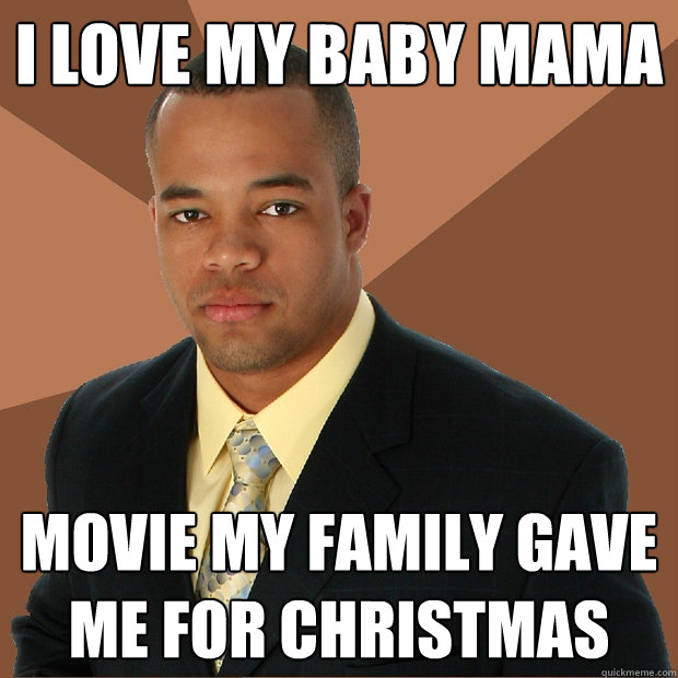 i love my baby mama movie my family gave me for christmas  Successful Black Man