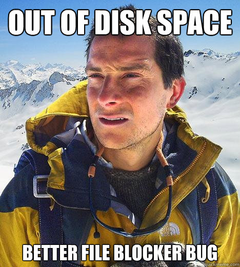 out of disk space better file blocker bug - out of disk space better file blocker bug  Bear Grylls