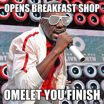 Opens breakfast shop omelet you finish  