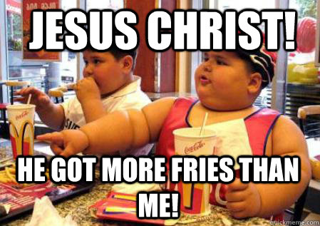 He got more fries than me! Jesus Christ!  Fat Mcdonalds kid