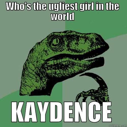 WHO'S THE UGLIEST GIRL IN THE WORLD KAYDENCE Philosoraptor
