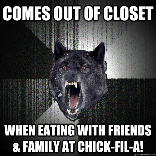 comes out of closet when eating with friends & Family at chick-fil-a!  Insanity Wolf
