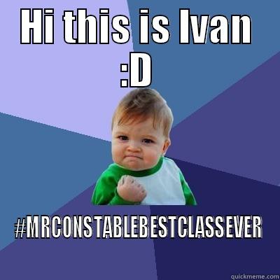 HI THIS IS IVAN :D #MRCONSTABLEBESTCLASSEVER Success Kid