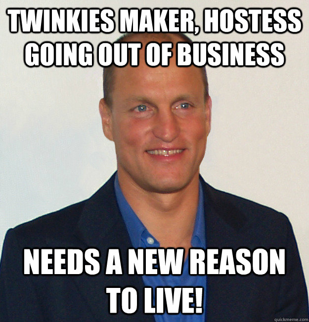 Twinkies Maker, Hostess Going Out of Business Needs a new reason to live! - Twinkies Maker, Hostess Going Out of Business Needs a new reason to live!  Scumbag Woody Harrelson