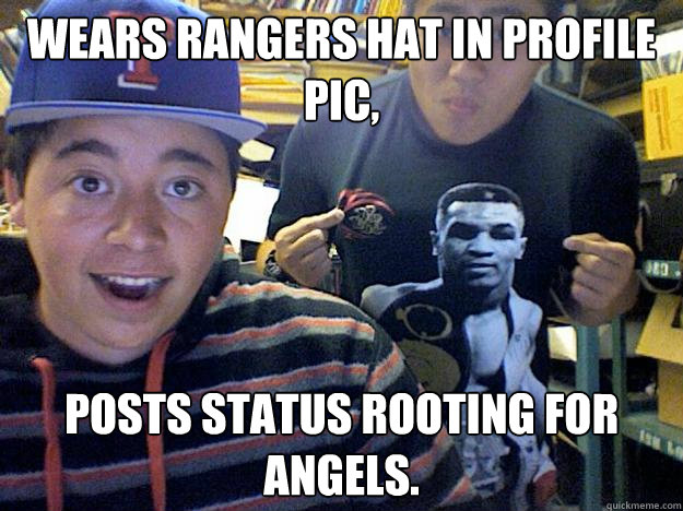 Wears Rangers hat in profile pic, posts status rooting for angels.  